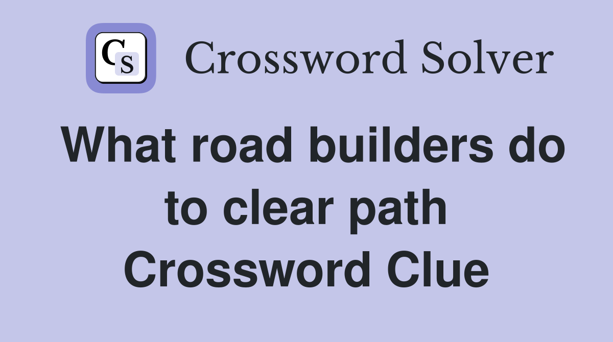 What road builders do to clear path Crossword Clue