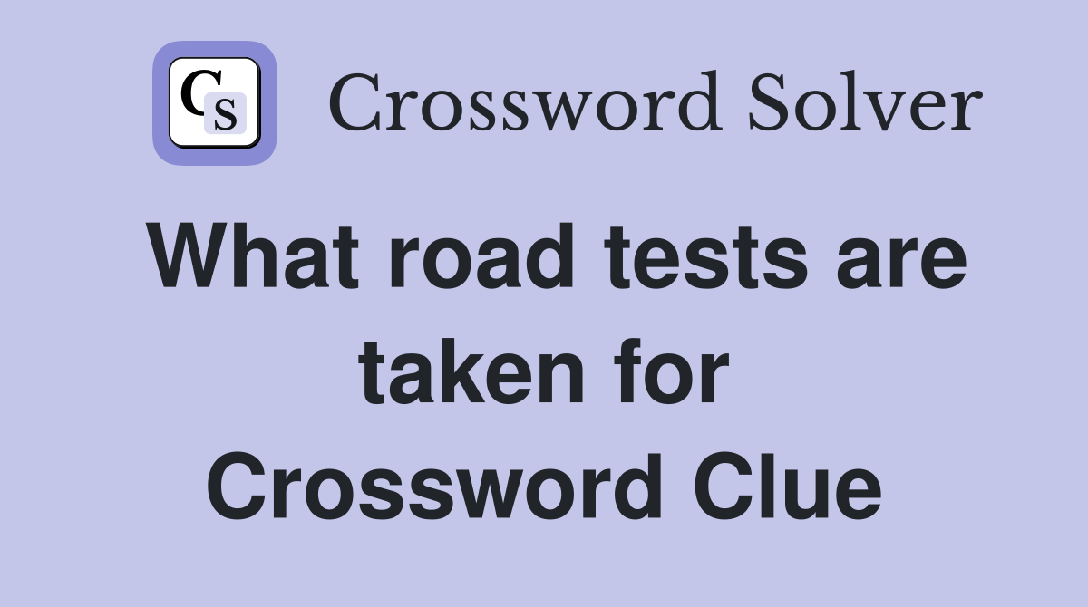 What road tests are taken for Crossword Clue