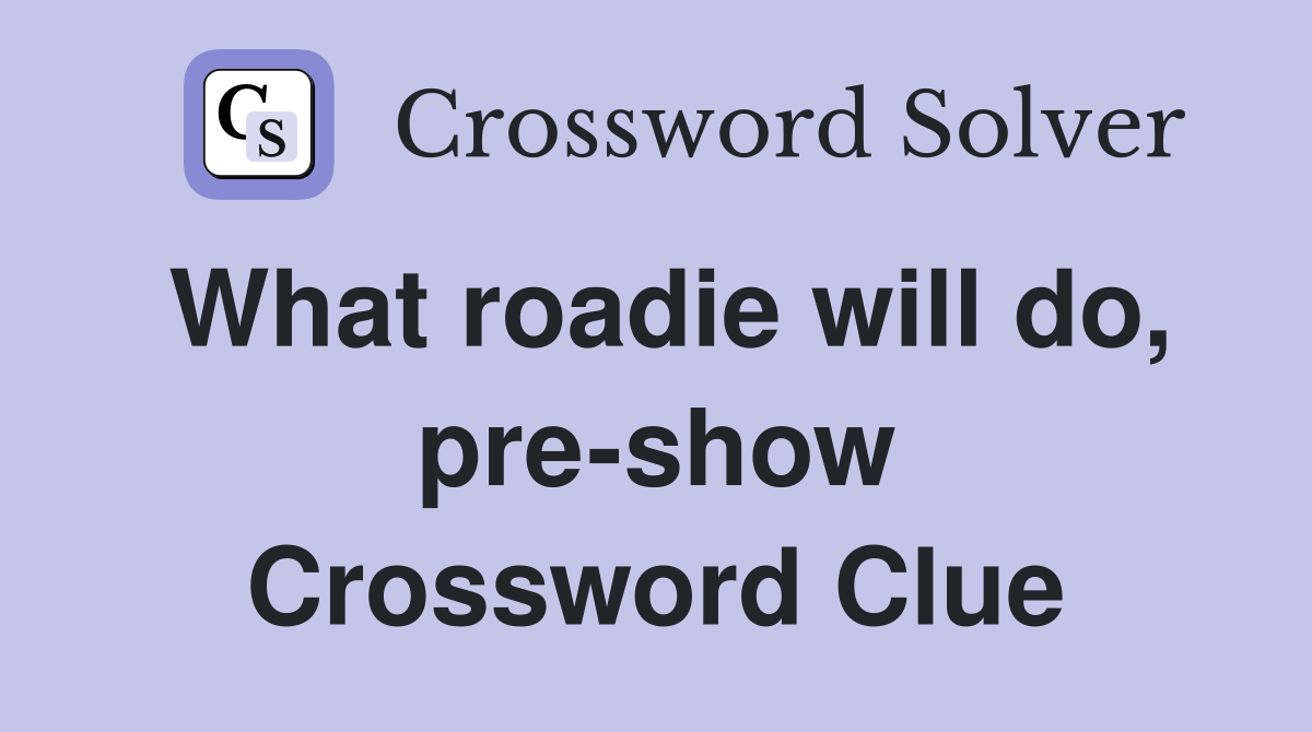 What roadie will do, pre-show Crossword Clue
