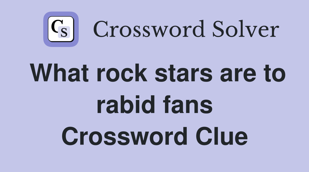 What rock stars are to rabid fans Crossword Clue