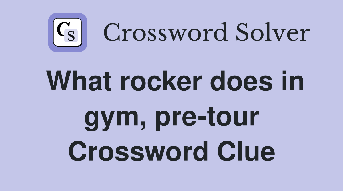 What rocker does in gym, pre-tour Crossword Clue
