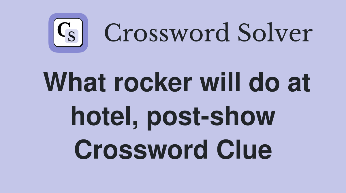 What rocker will do at hotel, post-show Crossword Clue