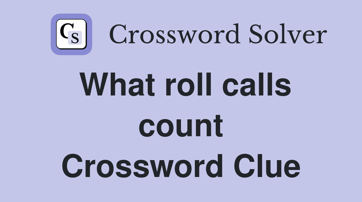 What roll calls count Crossword Clue