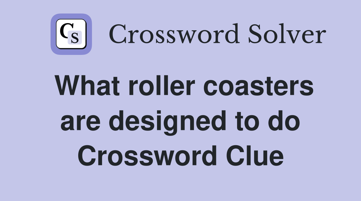 What roller coasters are designed to do Crossword Clue