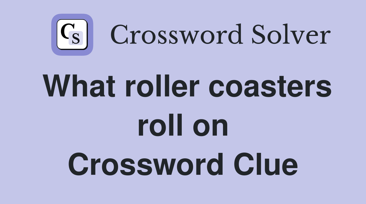 What roller coasters roll on Crossword Clue