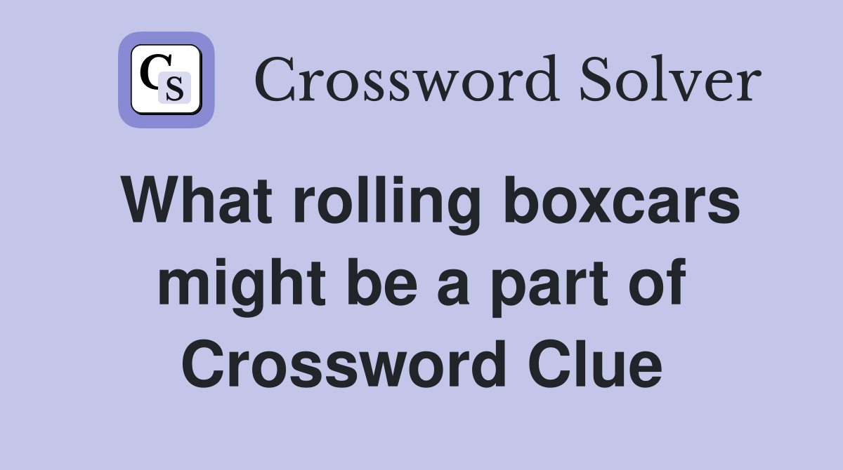 What rolling boxcars might be a part of Crossword Clue
