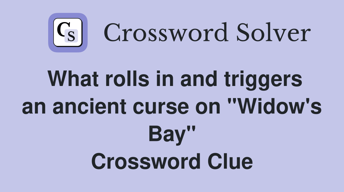 What rolls in and triggers an ancient curse on "Widow's Bay" Crossword Clue