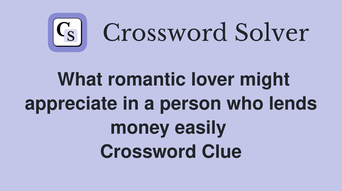 What romantic lover might appreciate in a person who lends money easily  Crossword Clue