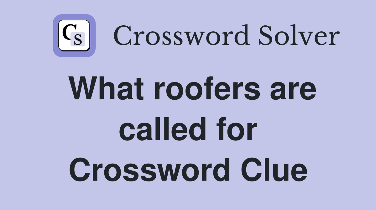 What roofers are called for Crossword Clue