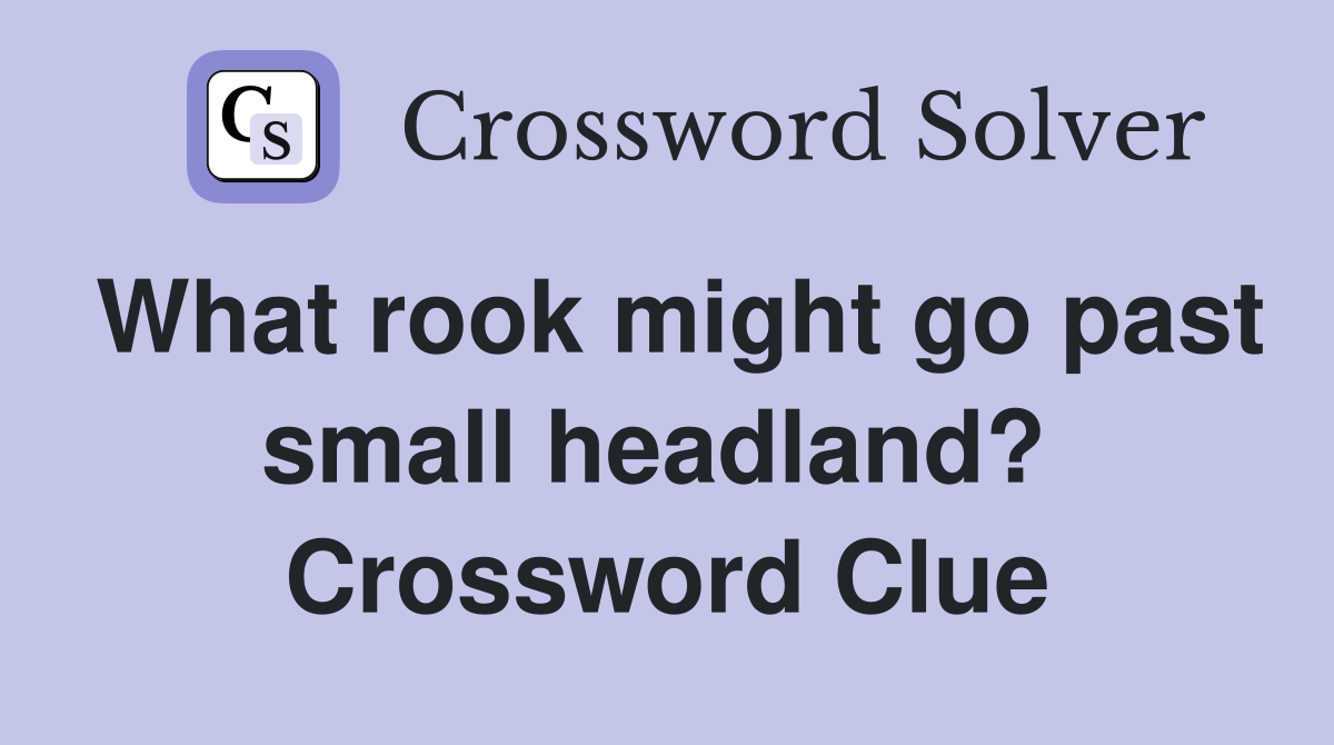 What rook might go past small headland?  Crossword Clue