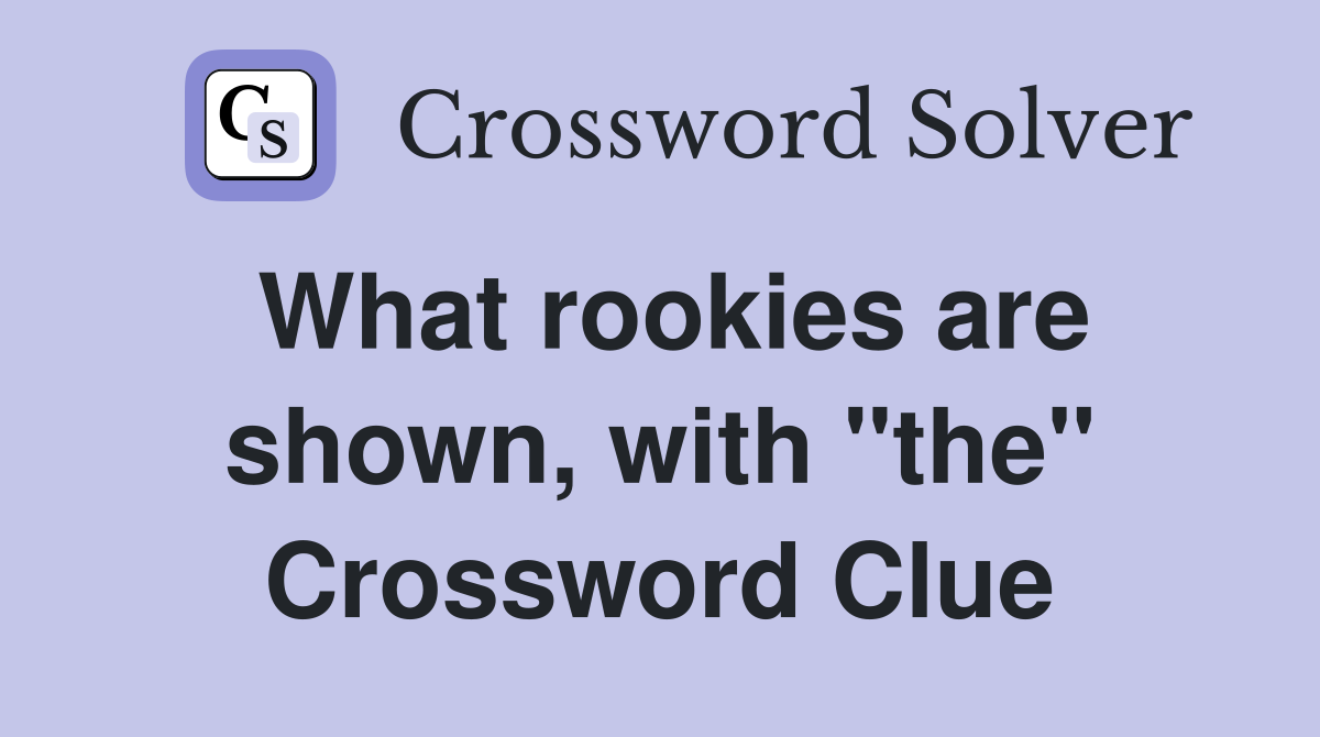 What rookies are shown, with "the" Crossword Clue