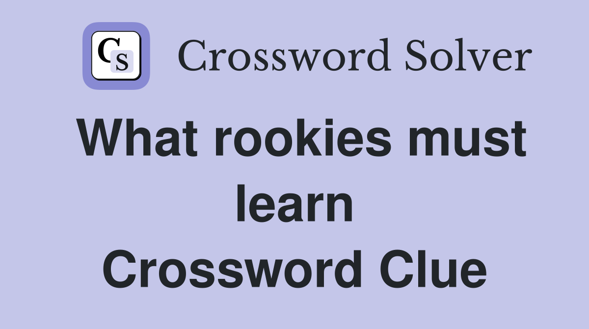 What rookies must learn Crossword Clue