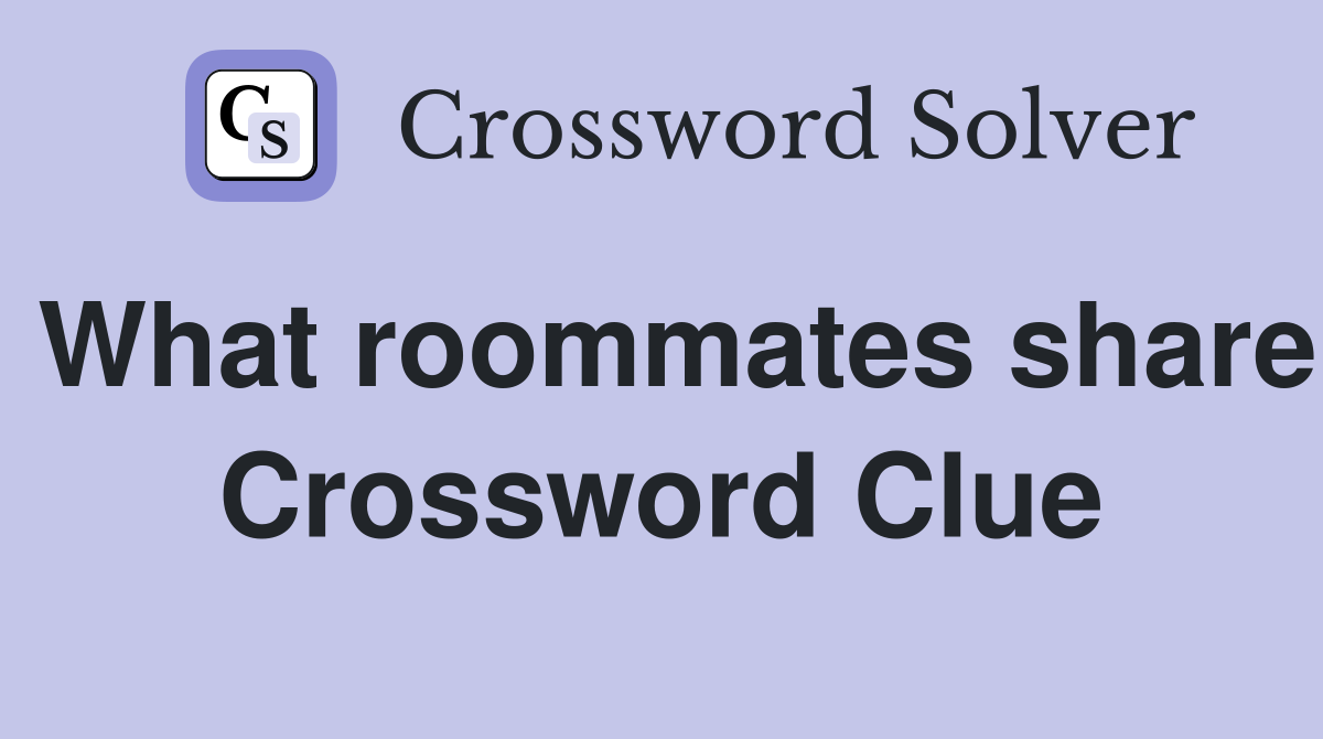 What roommates share Crossword Clue