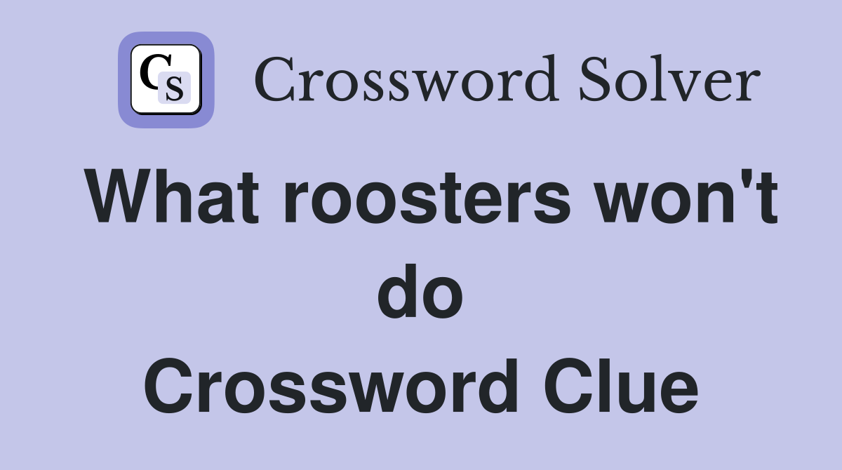 What roosters won't do Crossword Clue