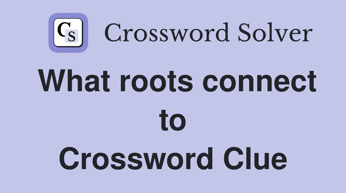 What roots connect to Crossword Clue