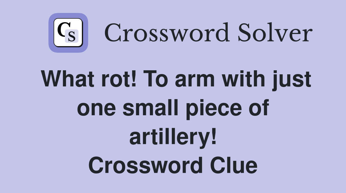 What rot! To arm with just one small piece of artillery! Crossword Clue