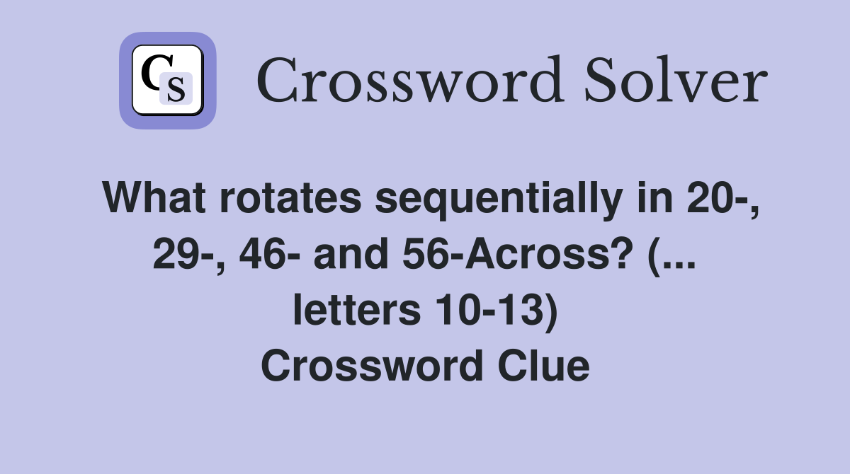 What rotates sequentially in 20-, 29-, 46- and 56-Across? (... letters 10-13) Crossword Clue
