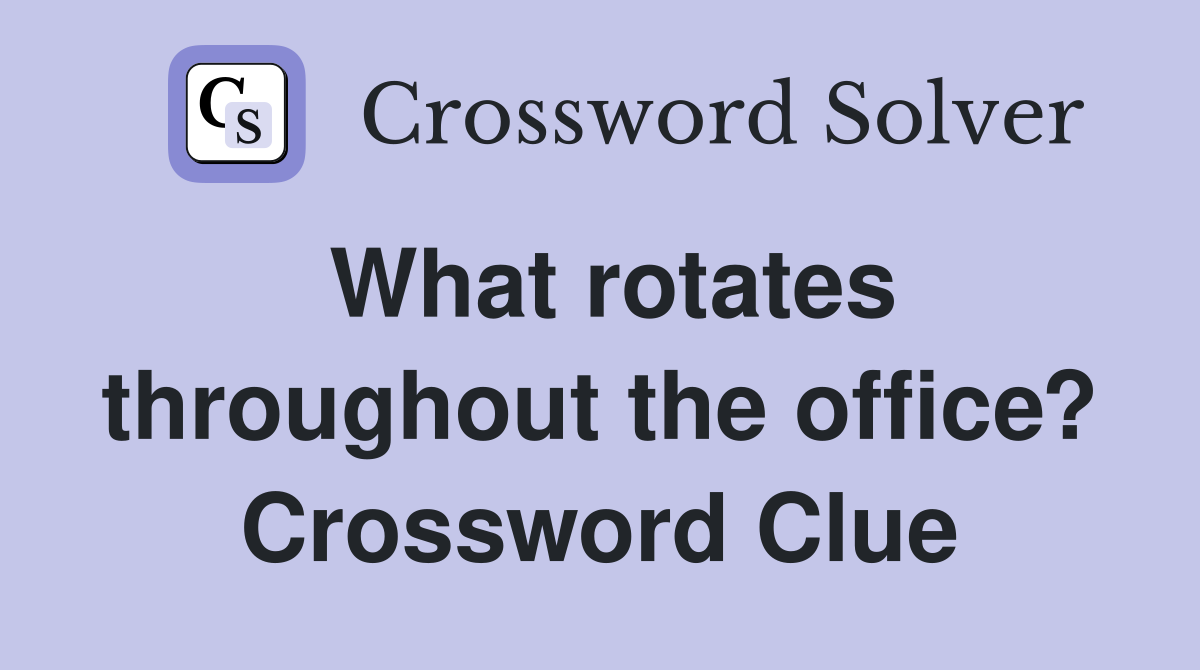 What rotates throughout the office? Crossword Clue