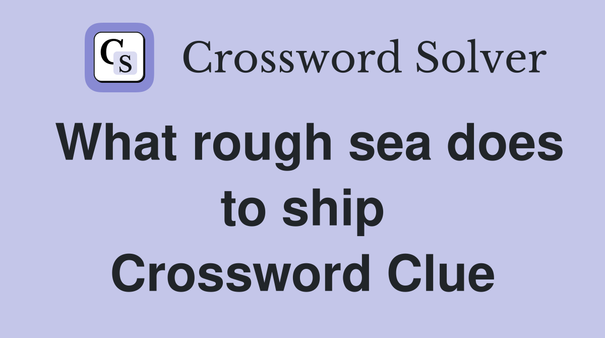 What rough sea does to ship Crossword Clue