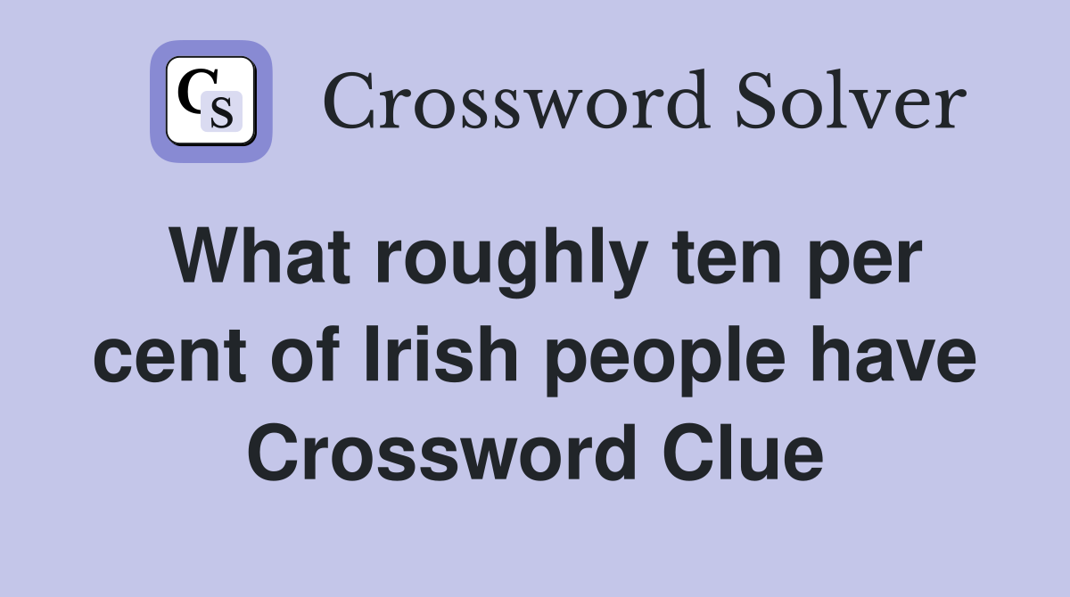 What roughly ten per cent of Irish people have Crossword Clue