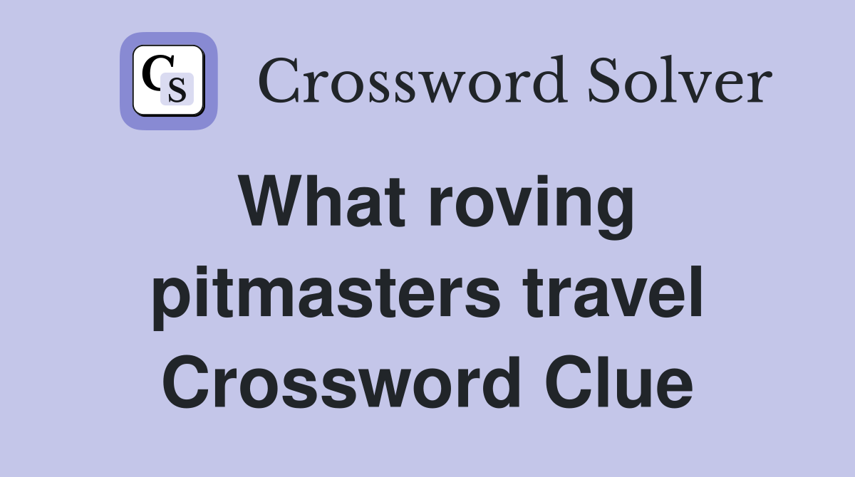 What roving pitmasters travel Crossword Clue