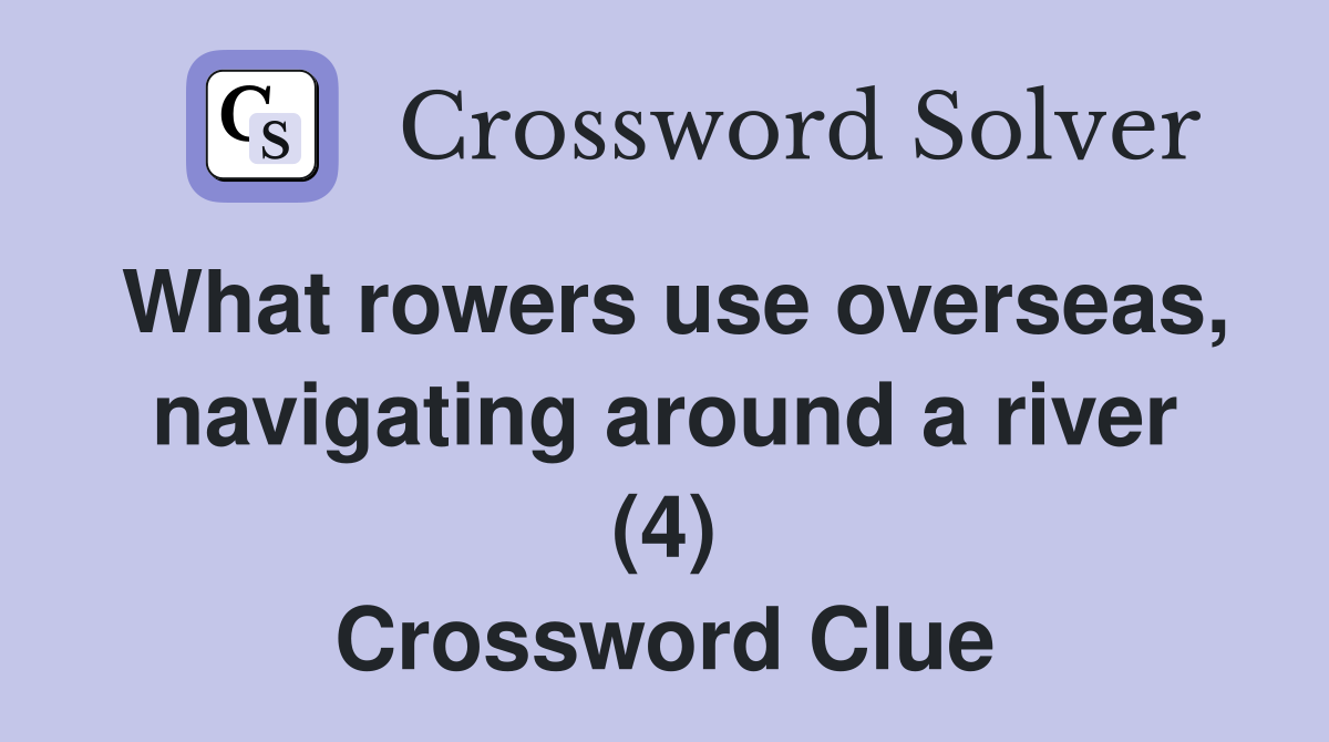 What rowers use overseas, navigating around a river (4) Crossword Clue