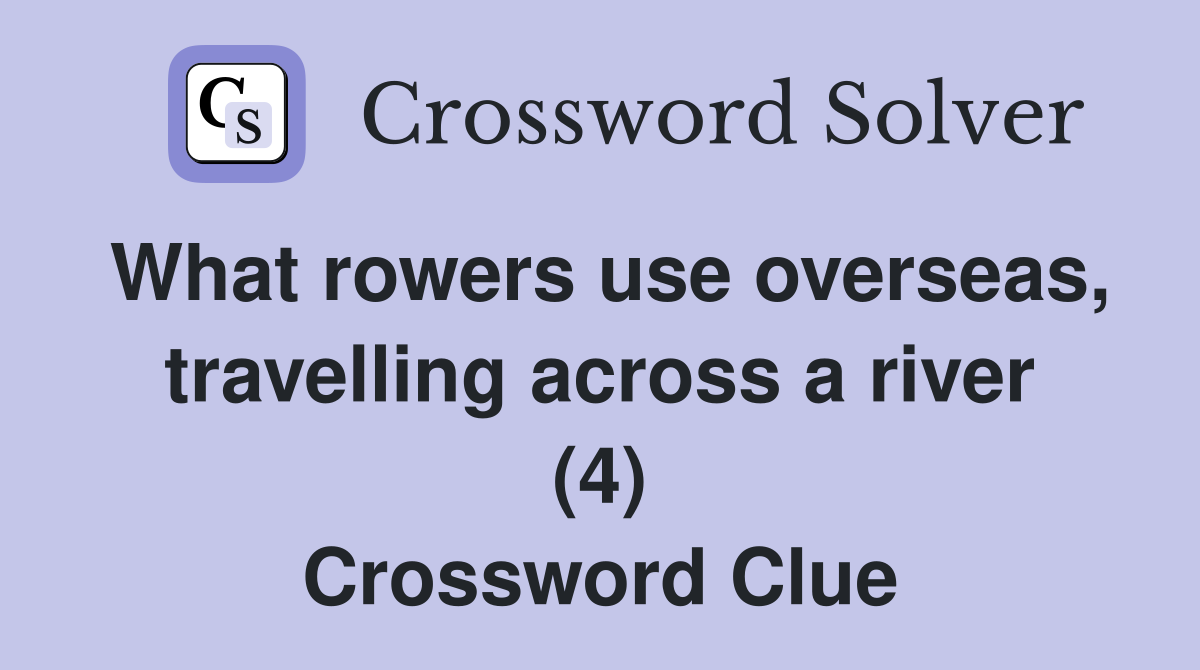 What rowers use overseas, travelling across a river (4) Crossword Clue
