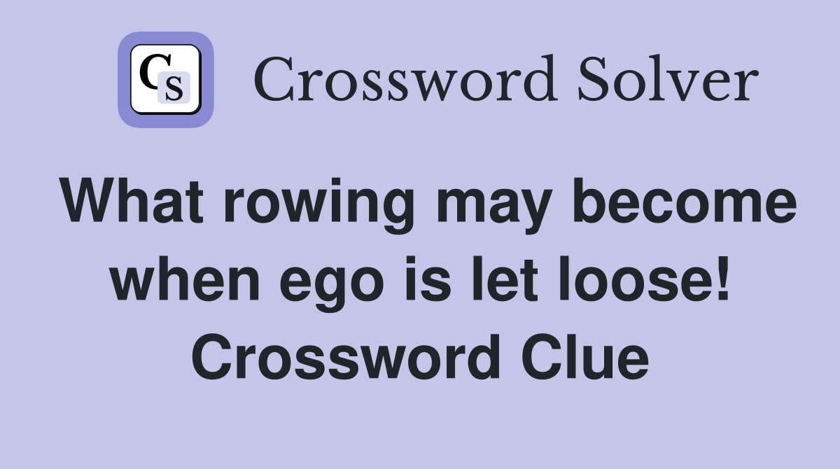What rowing may become when ego is let loose! Crossword Clue