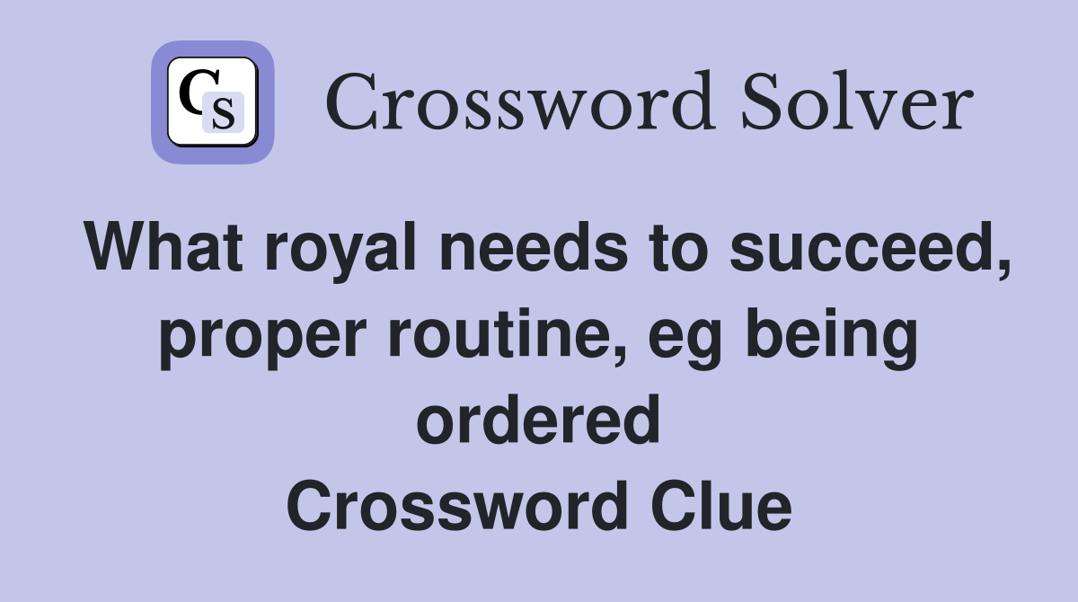What royal needs to succeed, proper routine, eg being ordered Crossword Clue