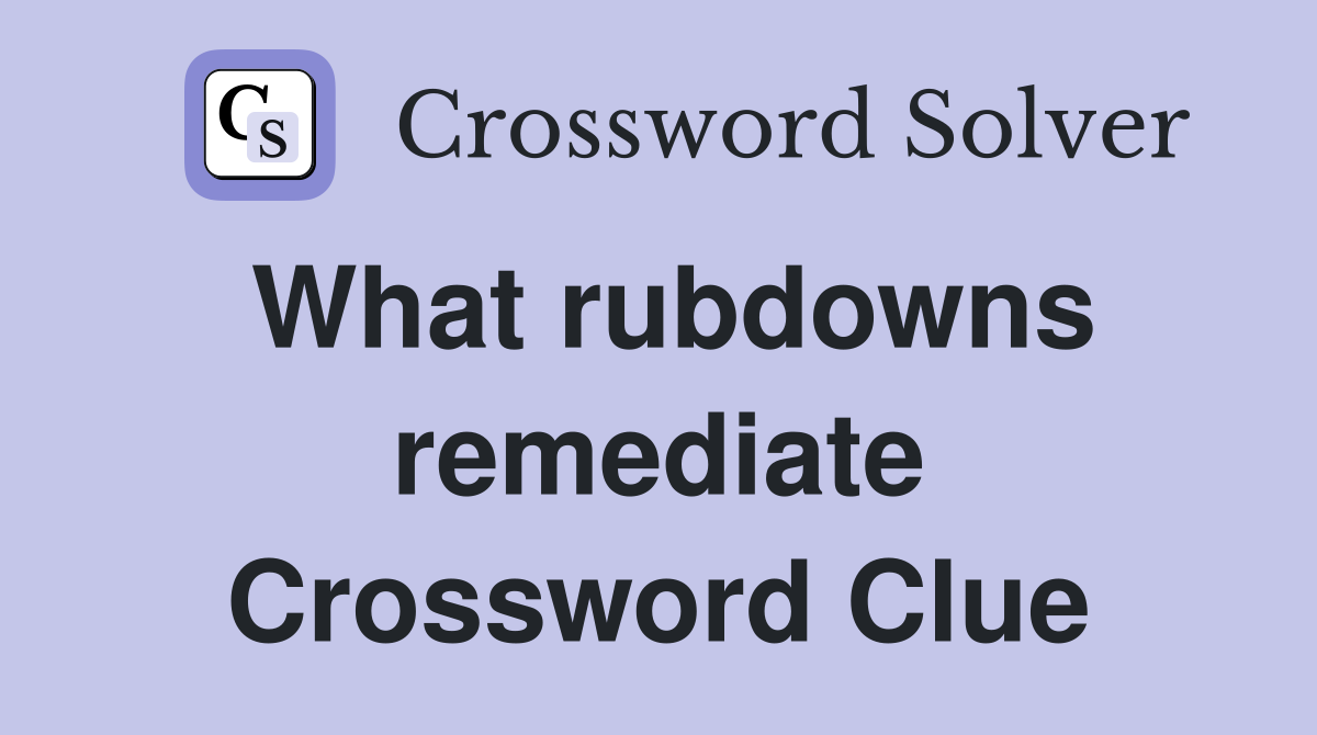 What rubdowns remediate Crossword Clue