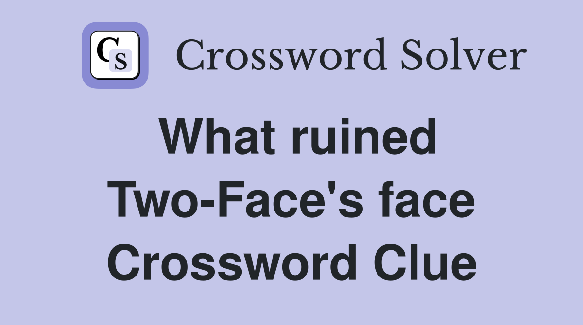 What ruined Two-Face's face Crossword Clue
