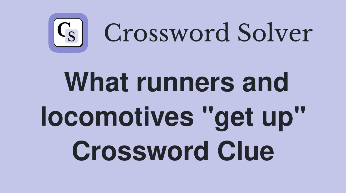 What runners and locomotives "get up" Crossword Clue