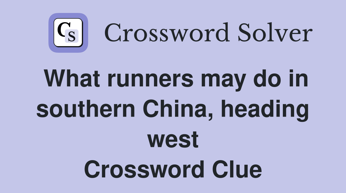 What runners may do in southern China, heading west Crossword Clue