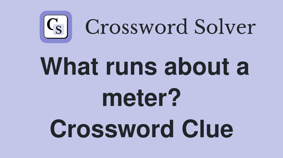 What runs about a meter? Crossword Clue