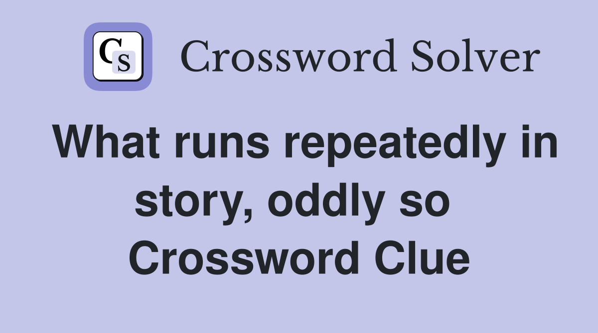 What runs repeatedly in story, oddly so  Crossword Clue