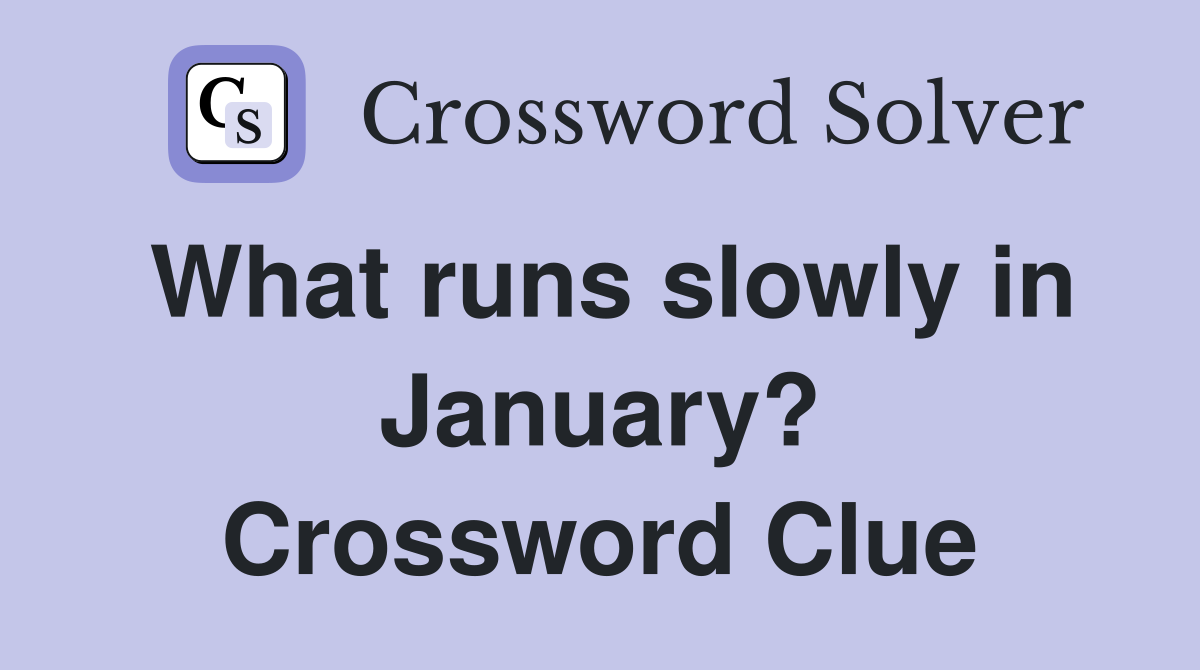 What runs slowly in January? Crossword Clue