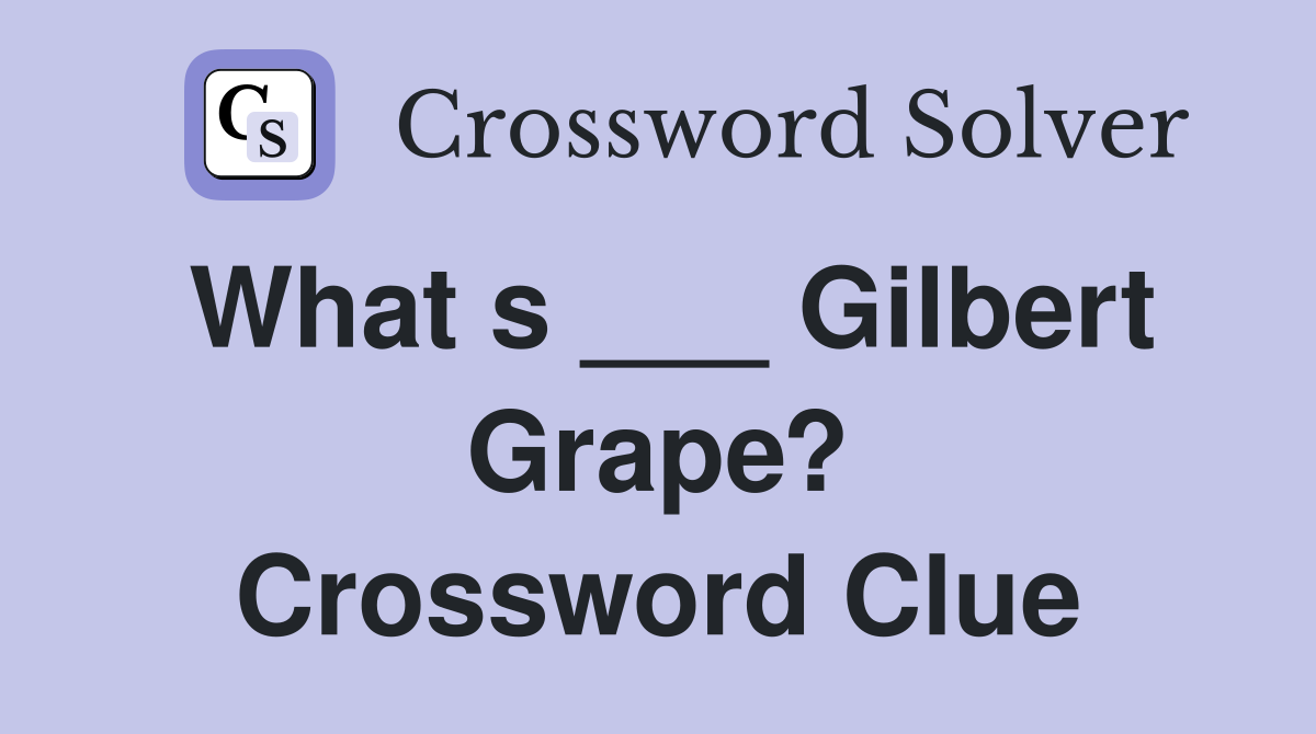 What s ___ Gilbert Grape? Crossword Clue