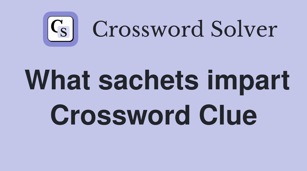 What sachets impart Crossword Clue