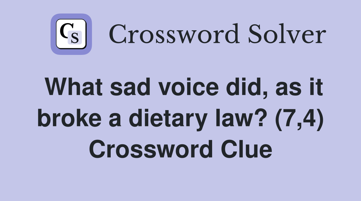 What sad voice did, as it broke a dietary law? (7,4) Crossword Clue