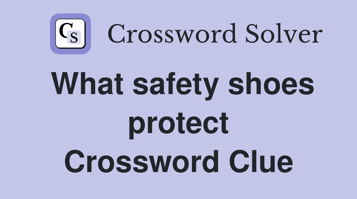 What safety shoes protect Crossword Clue