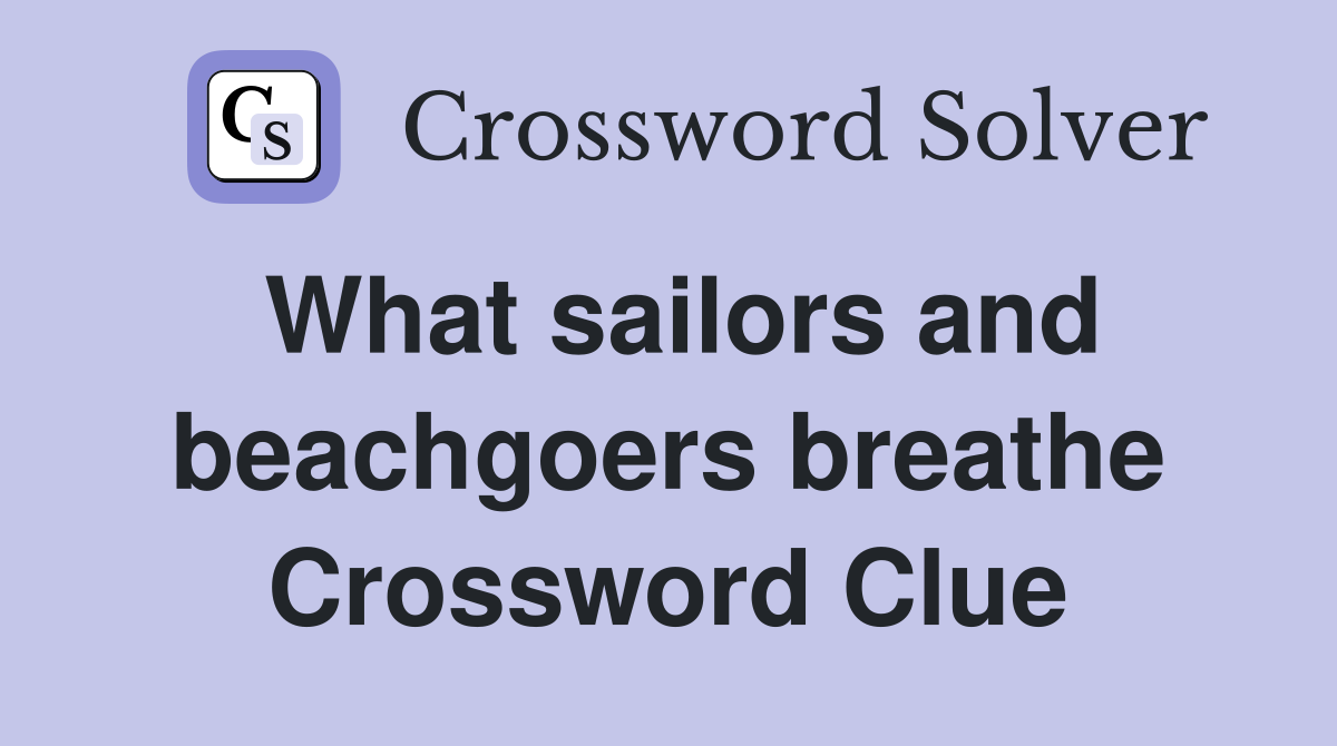 What sailors and beachgoers breathe Crossword Clue