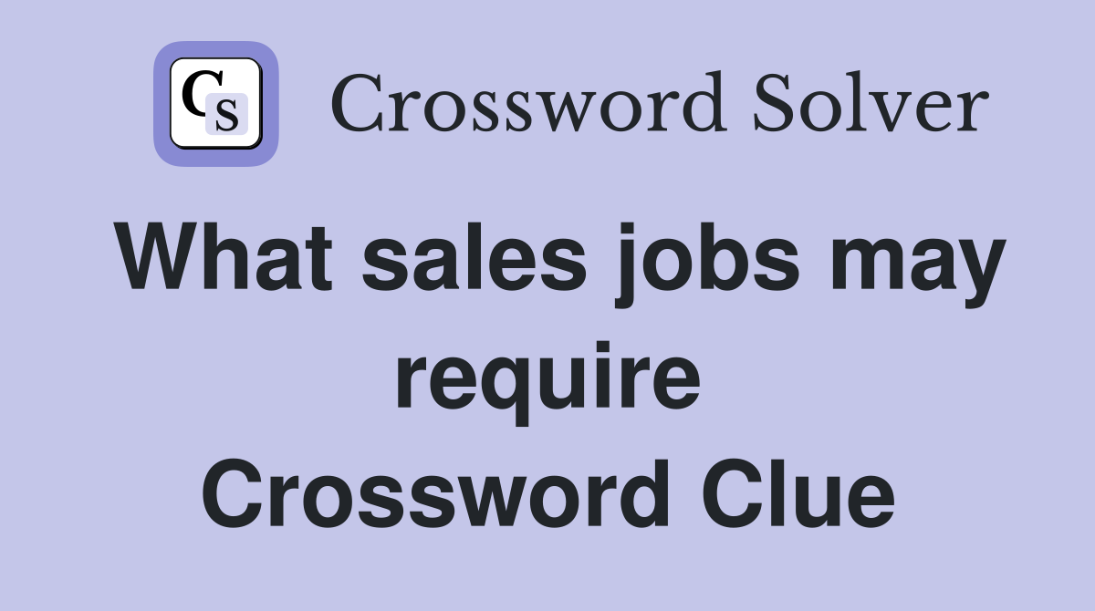 What sales jobs may require Crossword Clue