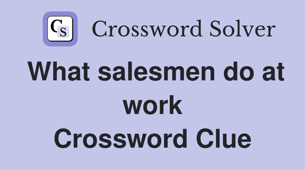 What salesmen do at work Crossword Clue