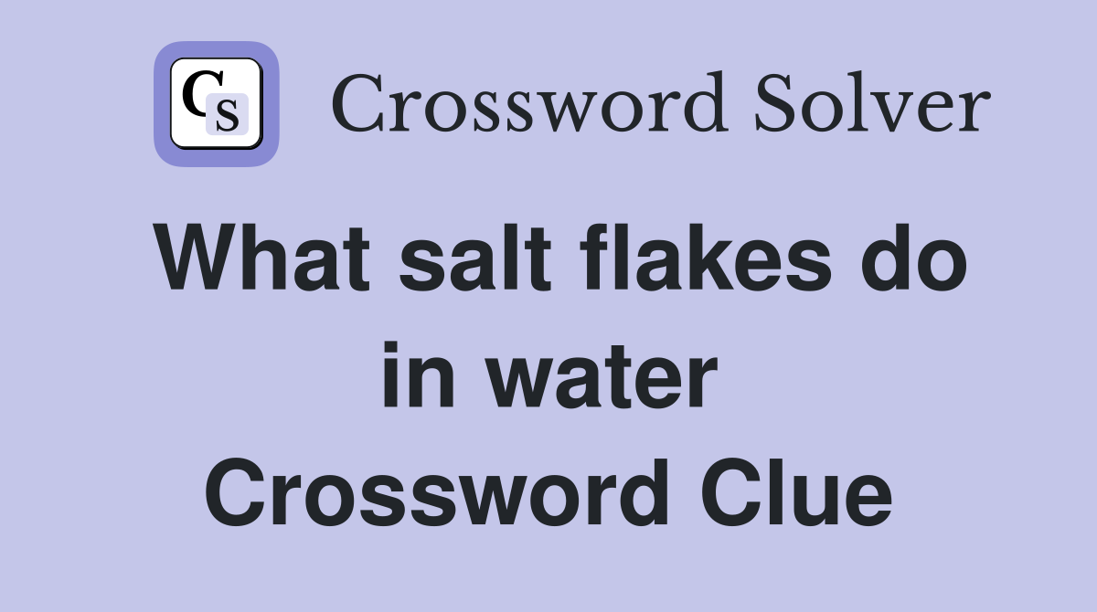 What salt flakes do in water Crossword Clue