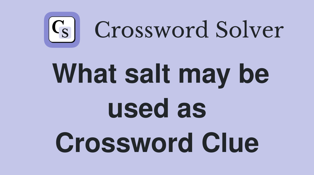 What salt may be used as Crossword Clue