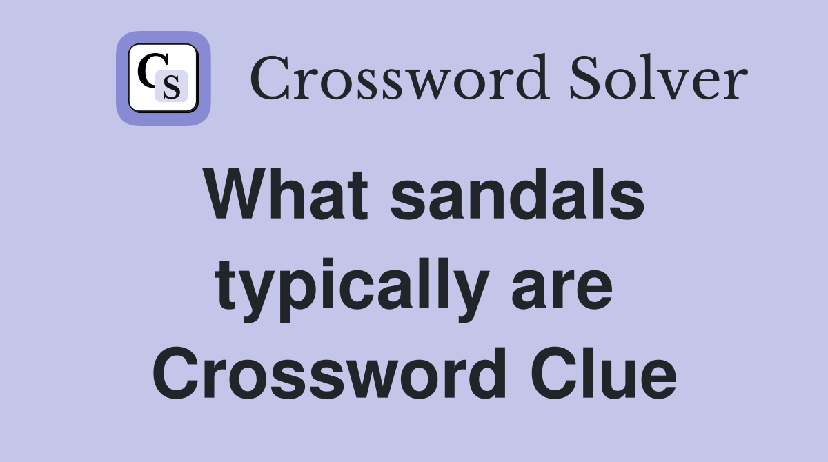 What sandals typically are Crossword Clue