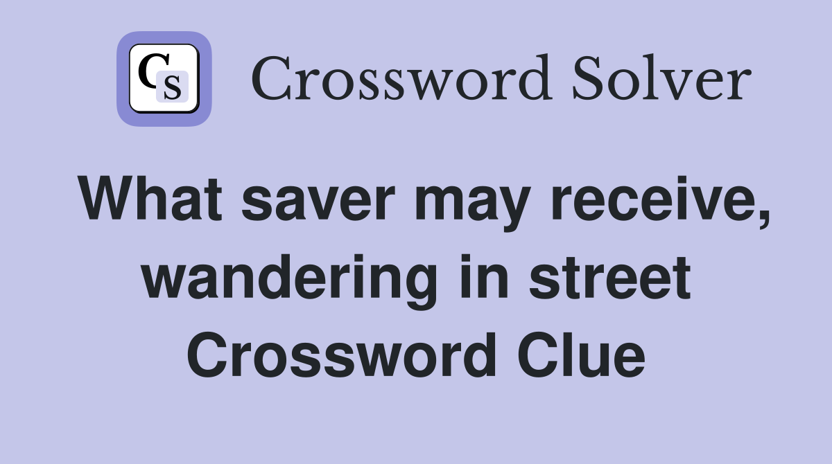 What saver may receive, wandering in street Crossword Clue