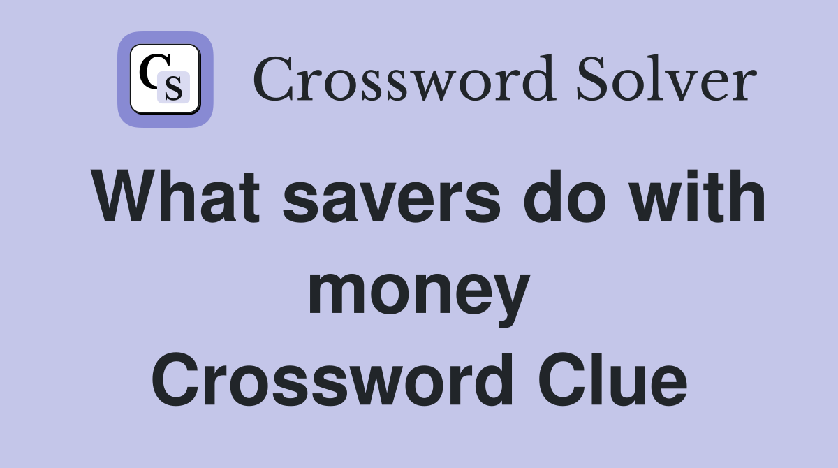 What savers do with money Crossword Clue