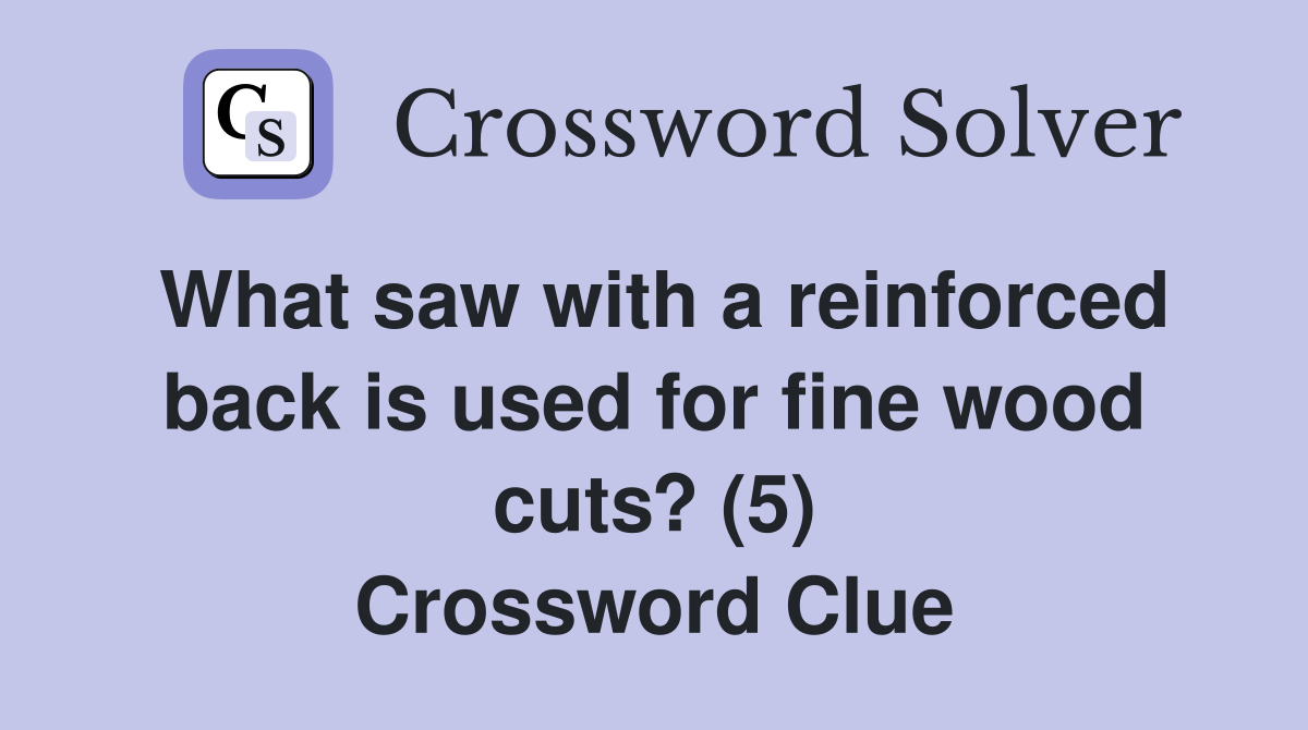 What saw with a reinforced back is used for fine wood cuts? (5) Crossword Clue