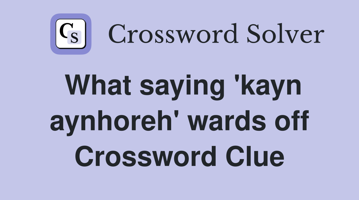 What saying 'kayn aynhoreh' wards off Crossword Clue